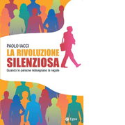 La rivoluzione silenziosa. Quando le persone ridisegnano le regole - Paolo Iacci